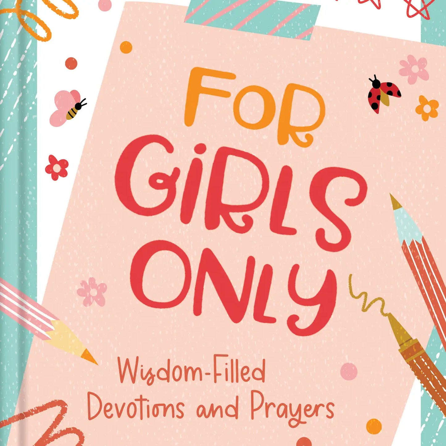 For Girls Only: Wisdom-Filled Devotions and Prayers