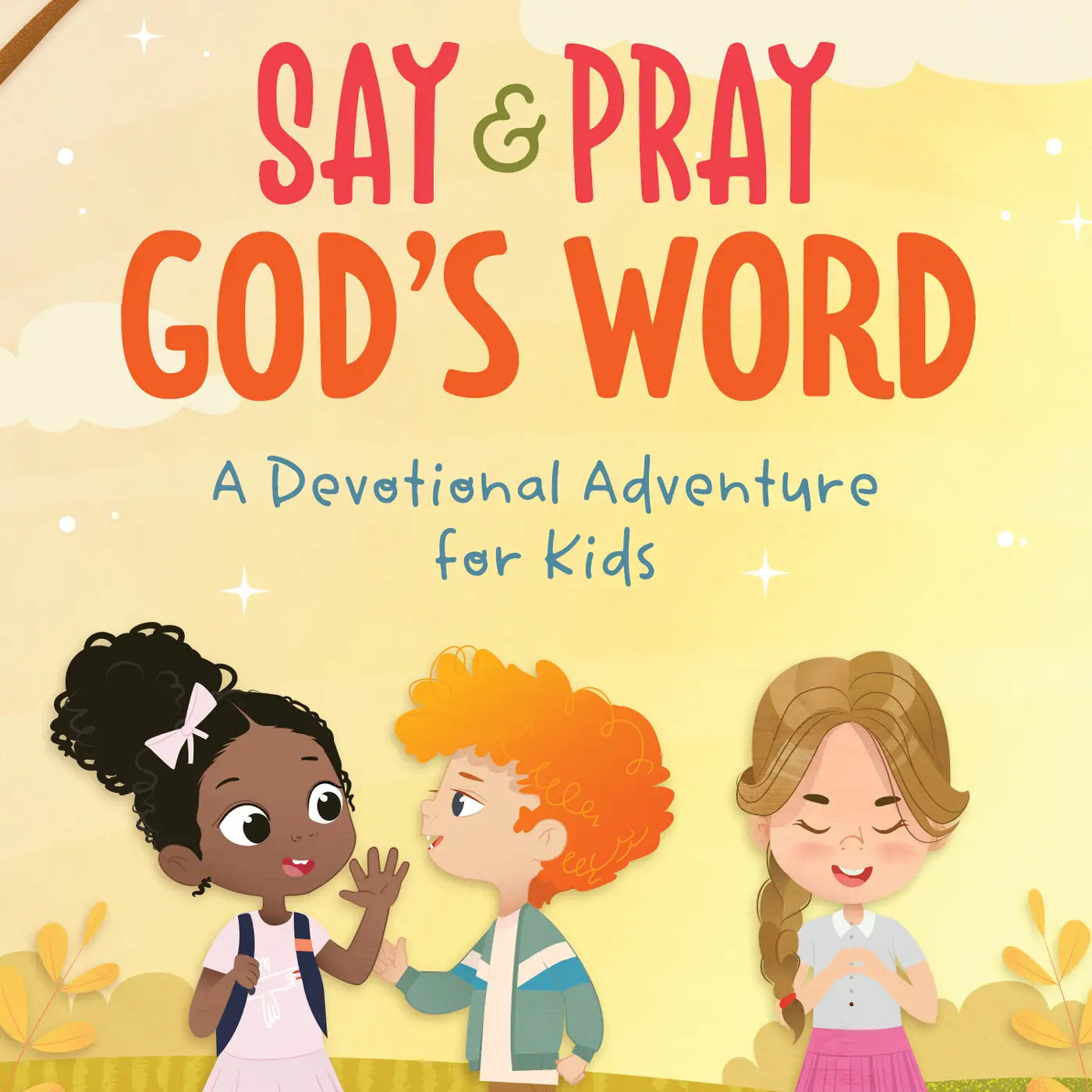 Say and Pray God's Word: A Devotional Adventure For Kids